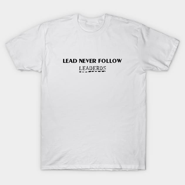 lead never follow leaders T-Shirt by 101univer.s